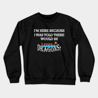 Dragon Boat - I'm here because I was told there would be dragons Crewneck Sweatshirt